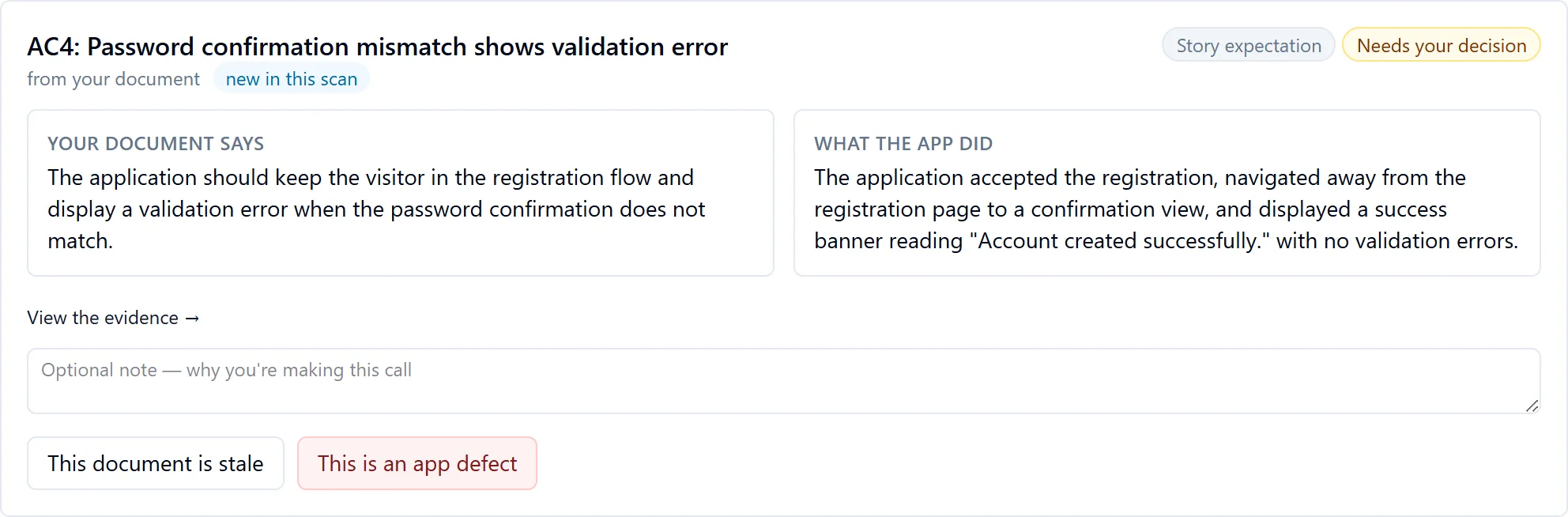 Journey divergence AC4. Your document says the application should keep the visitor in the registration flow and show a validation error when the password confirmation does not match; what the app did: accepted the registration and displayed Account created successfully. Buttons: This document is stale, This is an app defect.