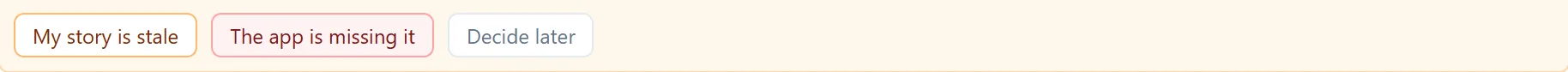 Three choices: My story is stale, The app is missing it, Decide later